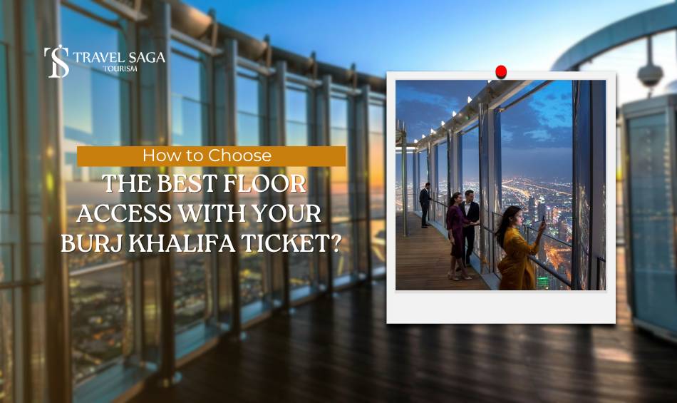 How to Choose the Best Floor Access with Your Burj Khalifa Ticket