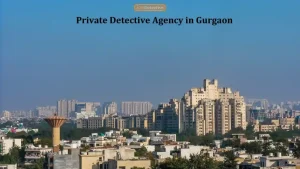 Best Private Detective Agency in Gurgaon